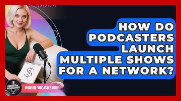 How Do Podcasters Launch Multiple Shows For A Network? - Modern Podcaster Hub