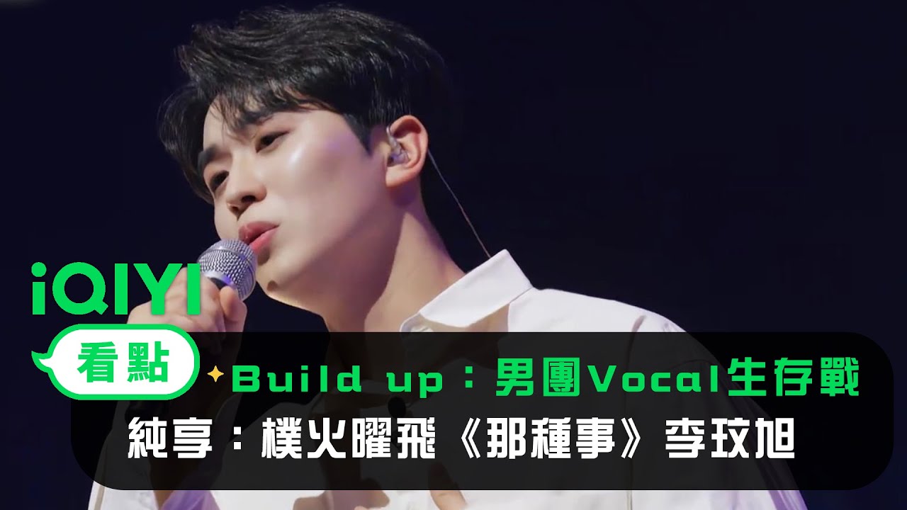 《Build Up：男團Vocal生存戰》： 純享《那種事》李玟旭 馬在卿 泰煥 權義彬 | 愛奇藝