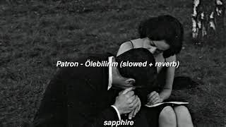 Patron - Ölebilirim Slowed Reverb