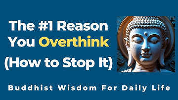 The #1 Reason You Overthink (And How to Stop It) - Buddhist Wisdom