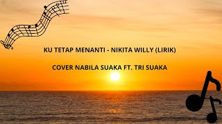 KU TETAP MENANTI - NIKITA WILLY | Cover By NABILA SUAKA FT. TRI SUAKA (LYRIC)🎶🎶