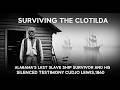 Surviving the Clotilda-Alabama’s Last Slave Ship Survivor and His Silenced Testimony Cudjo Lewis