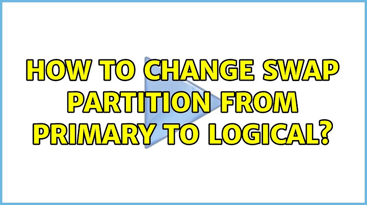 How to change swap partition from primary to logical?