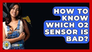 How To Know Which O2 Sensor Is Bad? - LearnToDIY360.com