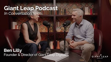 Giant Leap Podcast Ep6: In Conversation With Ben Lilly, Founder & Director of Giant Leap Digital