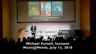 Michael Parloff: Musical Histories of London, Paris, & Saint Petersburg, Part 2; Music@Menlo