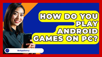 How Do You Play Android Games On PC? - Be App Savvy