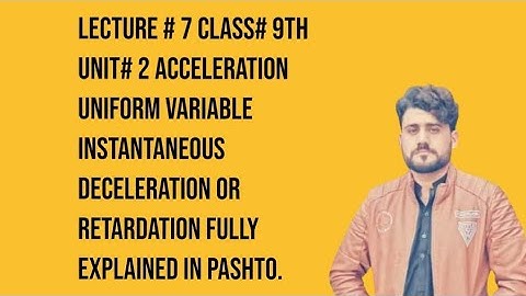 lectr#7 class#9th acceleration uniform average instantaneous acceleration retardation/ deceleration