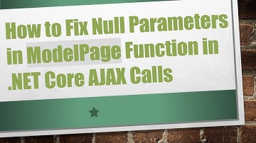 How to Fix Null Parameters in ModelPage Function in .NET Core AJAX Calls