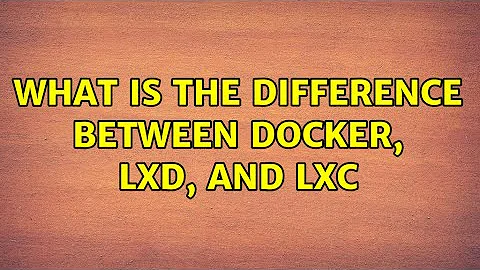 Unix & Linux: What is the difference between Docker, LXD, and LXC (2 Solutions!!)