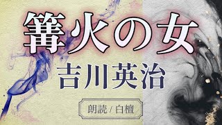 吉川英治作　篝火の女【朗読】白檀