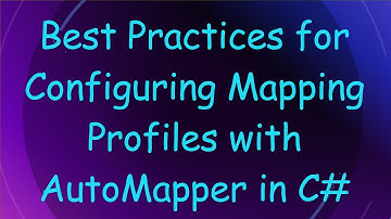 Best Practices for Configuring Mapping Profiles with AutoMapper in C#