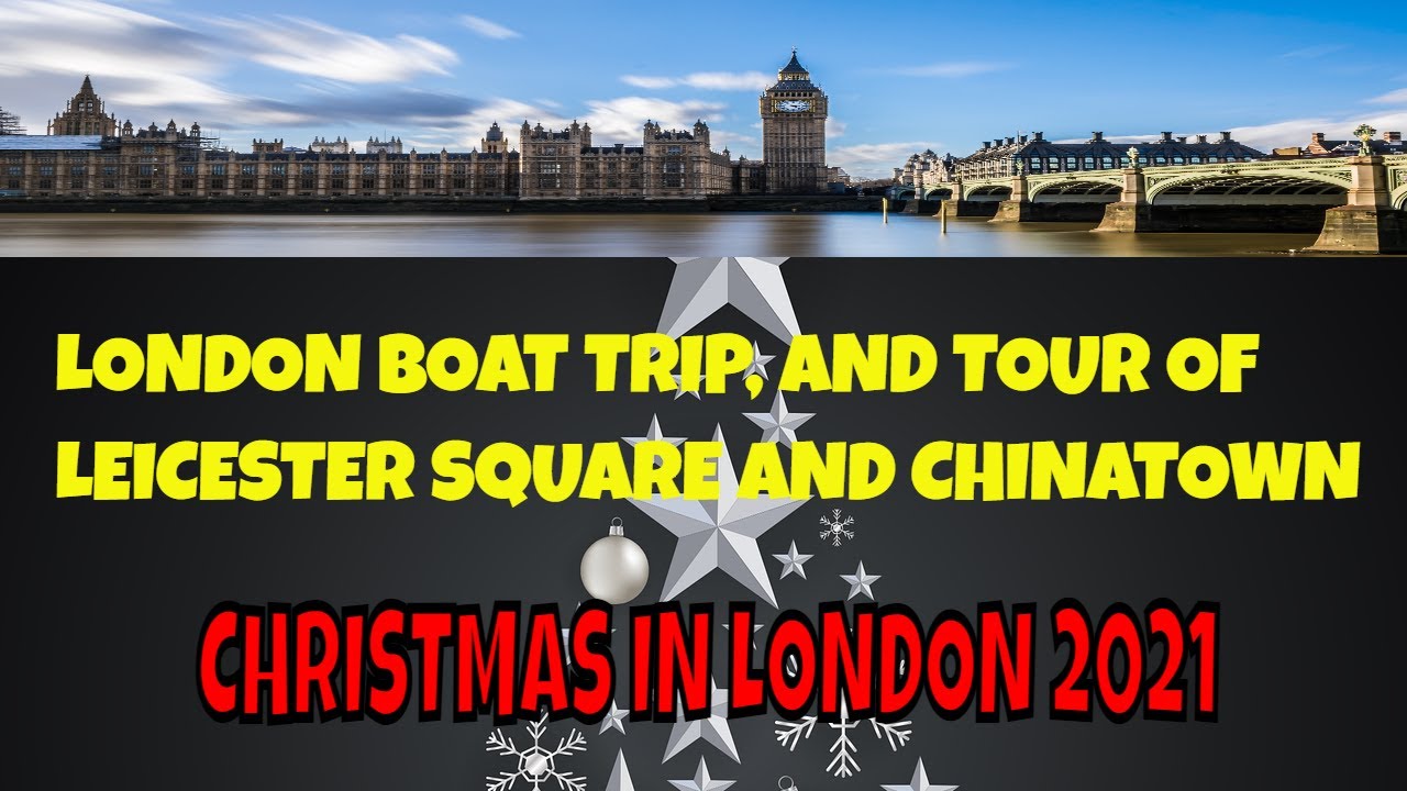 CHRISTMAS IN LONDON 2021, boat trip, Westminster, Leicester square and