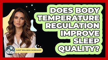Does Body Temperature Regulation Improve Sleep Quality? - Sleep Wellness Workshop