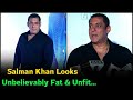 Salman Khan Looks Unbelievably Fat &amp; Unfit
