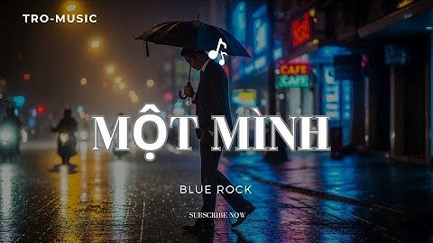 MỘT MÌNH _ Bài #bluerock rực cháy của #tromusic #nhachaymoingay