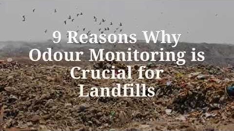 9 reasons why odour monitoring is crucial for landfills.