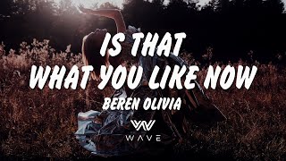Beren Olivia - Is That What You Like Now -  (Lyrics) | WAVE |