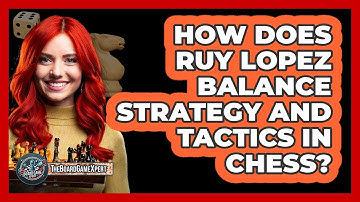 How Does Ruy Lopez Balance Strategy And Tactics In Chess? - The Board Game Xpert