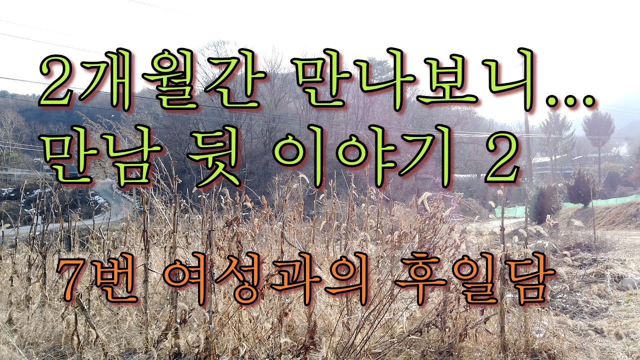 2개월 간 만나보니 ...  만남 뒷 이야기 2 ( 7번 여성과의 후일담 )