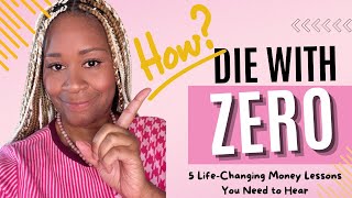 Die with Zero: 5 Life-Changing Money Lessons You Need to Hear
