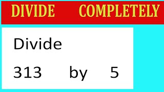 Divide     313      by     5