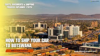 How to Ship Your Car to Botswana | Costs, Documents & Shipping Process Explained (2025)