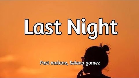 Thumbnail of Post Malone, Selena Gomez - Last Night (Song Lyrics) ft. Lil Mosey