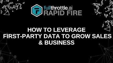 How to Leverage First-Party Data to Grow Sales & Business | fullthrottle.ai RapidFire