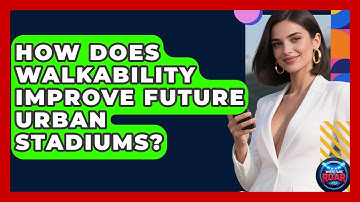 How Does Walkability Improve Future Urban Stadiums? - Where the Fans Roar