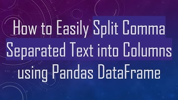 How to Easily Split Comma Separated Text into Columns using Pandas DataFrame