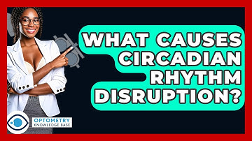 What Causes Circadian Rhythm Disruption? - Optometry Knowledge Base