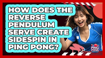How Does The Reverse Pendulum Serve Create Sidespin In Ping Pong? - Ping Pong Prodigy