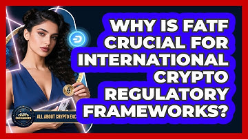 Why Is FATF Crucial For International Crypto Regulatory Frameworks? - All About Crypto Exchanges