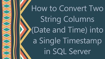 How to Convert Two String Columns (Date and Time) into a Single Timestamp in SQL Server