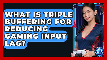 What Is Triple Buffering For Reducing Gaming Input Lag? - Blue Button Gaming