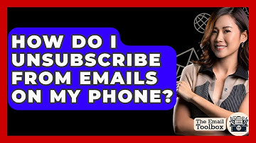 How Do I Unsubscribe From Emails On My Phone? - TheEmailToolbox.com