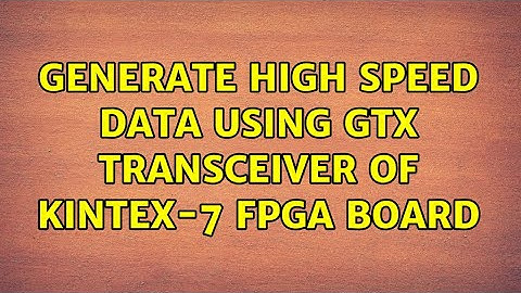 Generate high speed data using GTX transceiver of Kintex-7 FPGA board