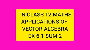 TN CLASS 12 MATHS APPLICATIONS OF VECTOR ALGEBRA EX 6.1 SUM 2