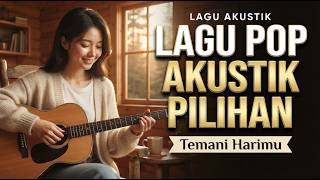 Lagu Pop Akustik Pilihan ❤️ Lagu Santai Paling Enak Didengar Saat Sendiri