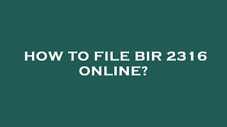 How to file bir 2316 online?