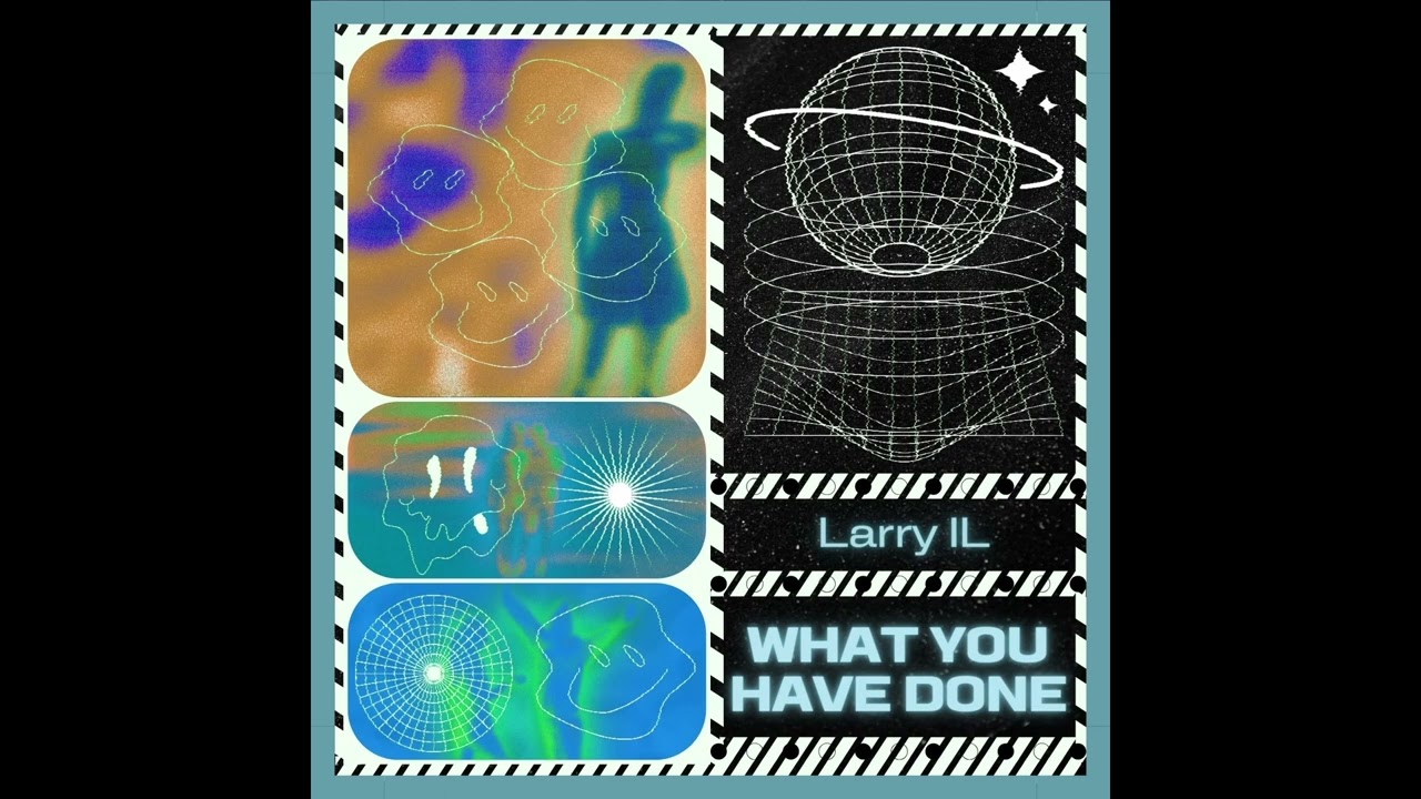 Larry IL - What You Have Done