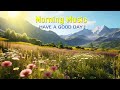 GOOD MORNING MUSIC - POWERFUL Music For Pure Clean Positive Energy - Calm Morning Meditation Music