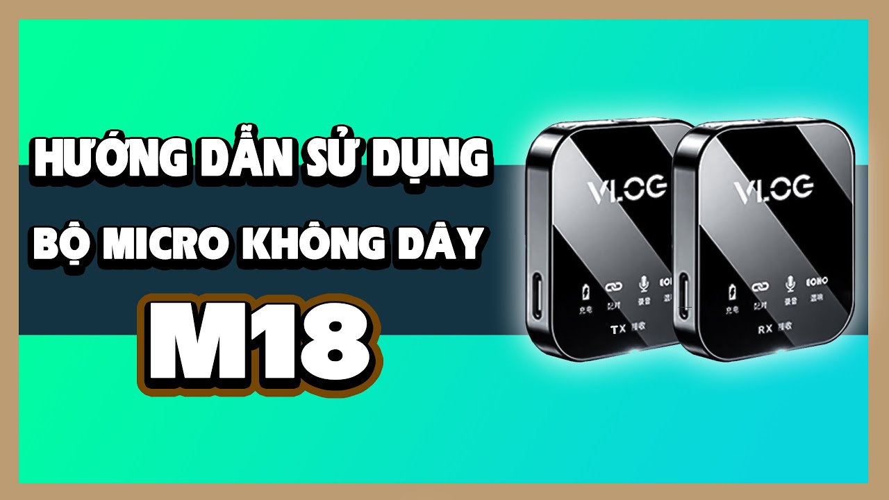 Hướng Dẫn Sử Dụng Bộ Micro Không Dây M18 Chi Tiết Nhất
