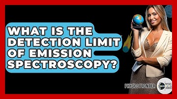 What Is The Detection Limit Of Emission Spectroscopy? - Physics Frontier