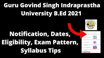 Guru Govind Singh Indraprastha University B.Ed 2021 :Application, Pattern, Eligibility, Preparation