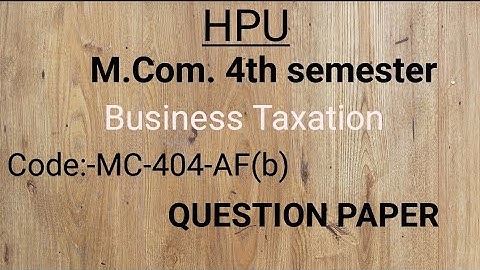 HPU||M.Com. 4th semester||Business Taxation || Code:-MC-404-AF(b)||Question Paper