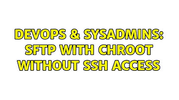 DevOps & SysAdmins: sftp with chroot without ssh access
