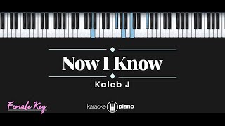 Now I Know - Kaleb J (KARAOKE PIANO - FEMALE KEY)