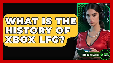 What Is The History Of Xbox LFG? - Green Button Gaming
